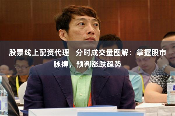 股票线上配资代理   分时成交量图解：掌握股市脉搏，预判涨跌趋势