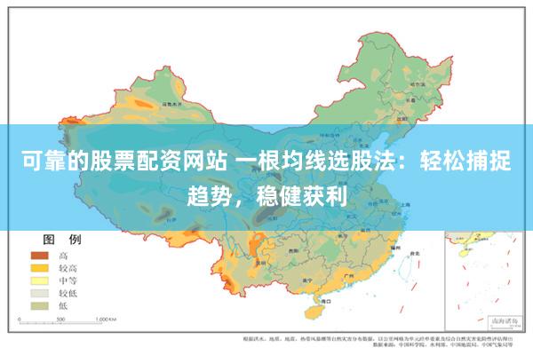 可靠的股票配资网站 一根均线选股法：轻松捕捉趋势，稳健获利