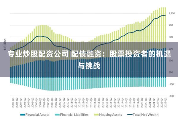 专业炒股配资公司 配债融资：股票投资者的机遇与挑战