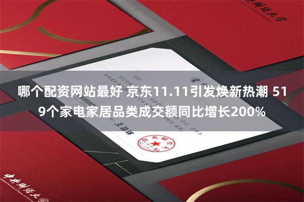 哪个配资网站最好 京东11.11引发焕新热潮 519个家电家居品类成交额同比增长200%