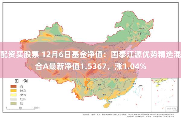 配资买股票 12月6日基金净值：国泰江源优势精选混合A最新净值1.5367，涨1.04%