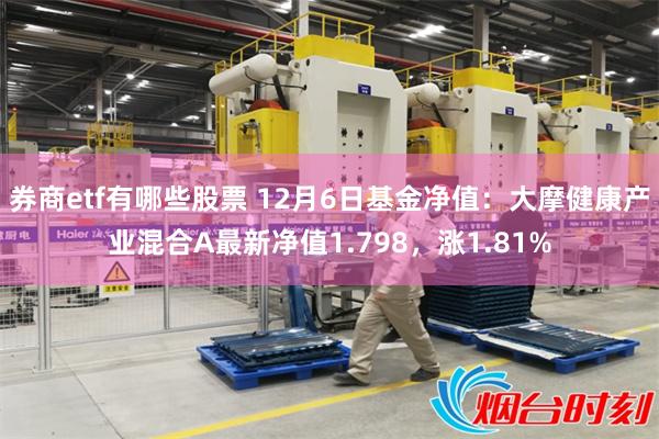 券商etf有哪些股票 12月6日基金净值：大摩健康产业混合A最新净值1.798，涨1.81%