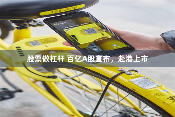股票做杠杆 百亿A股宣布，赴港上市