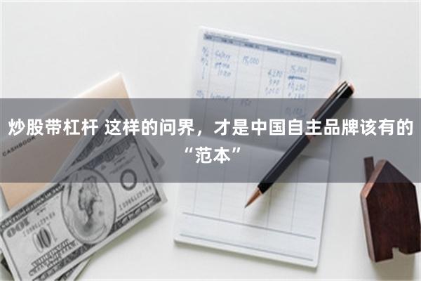 炒股带杠杆 这样的问界，才是中国自主品牌该有的“范本”