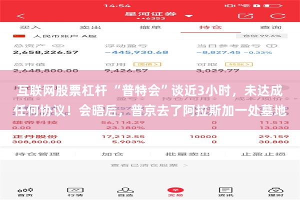 互联网股票杠杆 “普特会”谈近3小时，未达成任何协议！会晤后，普京去了阿拉斯加一处墓地