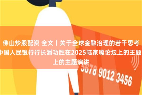 佛山炒股配资 全文丨关于全球金融治理的若干思考——中国人民银行行长潘功胜在2025陆家嘴论坛上的主题演讲