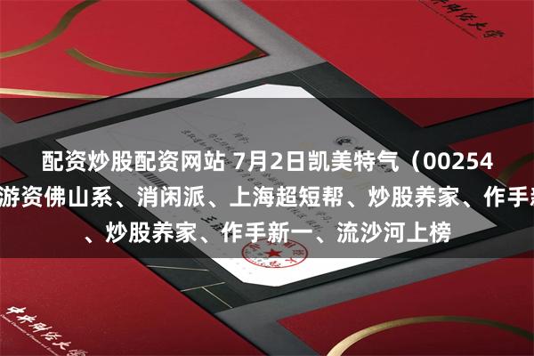 配资炒股配资网站 7月2日凯美特气（002549）龙虎榜数据：游资佛山系、消闲派、上海超短帮、炒股养家、作手新一、流沙河上榜