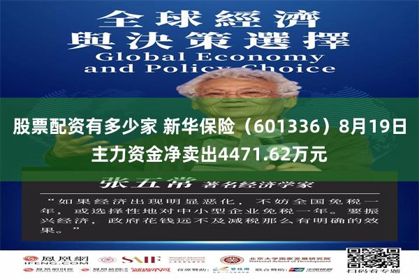 股票配资有多少家 新华保险（601336）8月19日主力资金净卖出4471.62万元